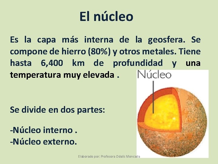 El núcleo Es la capa más interna de la geosfera. Se compone de hierro