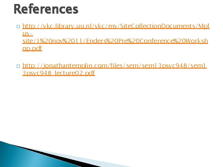 References � � http: //vkc. library. uu. nl/vkc/ms/Site. Collection. Documents/Mpl ussite/1%20 nov%2011/Enders%20 Pre%20 Conference%20