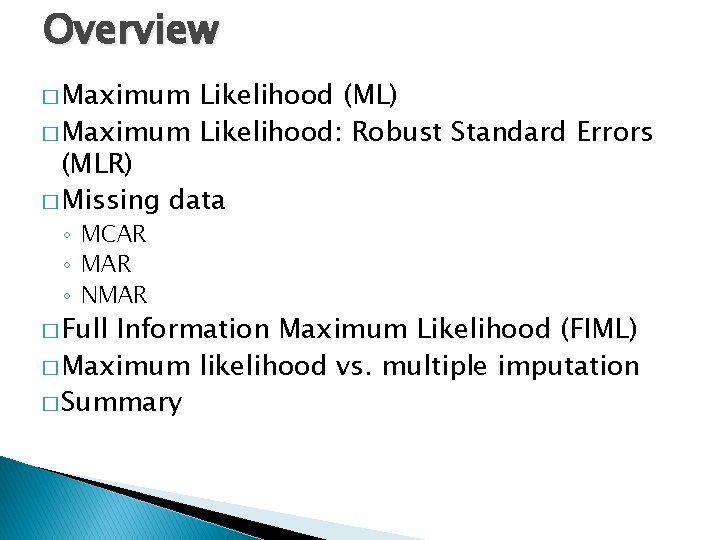 Overview � Maximum Likelihood (ML) � Maximum Likelihood: Robust Standard Errors (MLR) � Missing