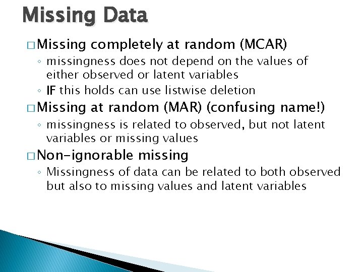 Missing Data � Missing completely at random (MCAR) � Missing at random (MAR) (confusing