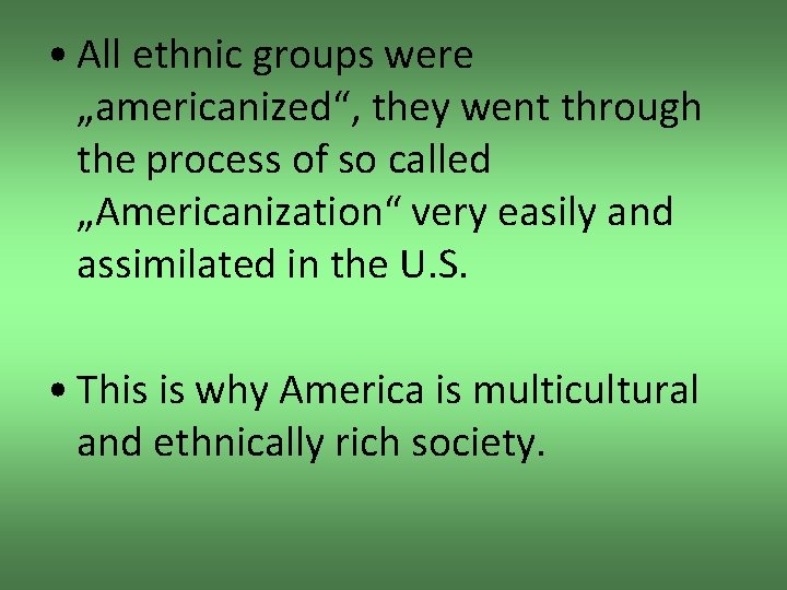  • All ethnic groups were „americanized“, they went through the process of so