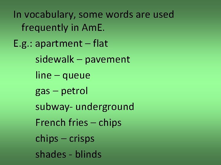 In vocabulary, some words are used frequently in Am. E. E. g. : apartment