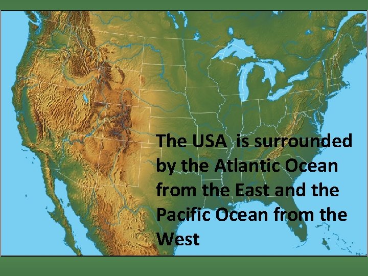 The USA is surrounded by the Atlantic Ocean from the East and the Pacific