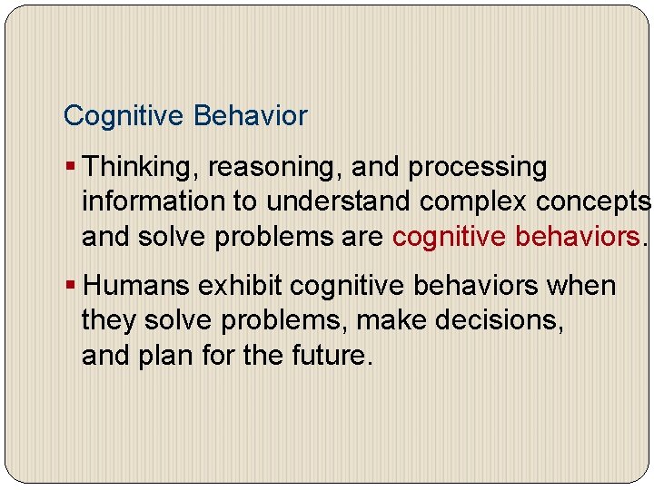 Cognitive Behavior § Thinking, reasoning, and processing information to understand complex concepts and solve