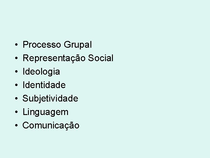  • • Processo Grupal Representação Social Ideologia Identidade Subjetividade Linguagem Comunicação 