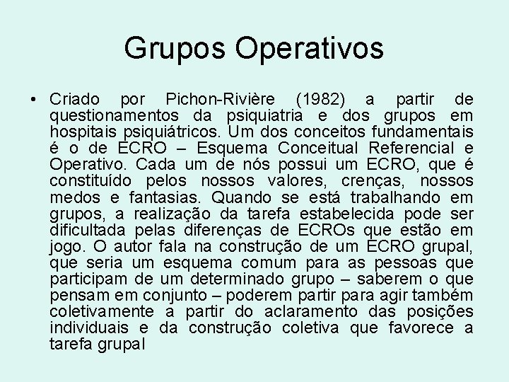 Grupos Operativos • Criado por Pichon-Rivière (1982) a partir de questionamentos da psiquiatria e