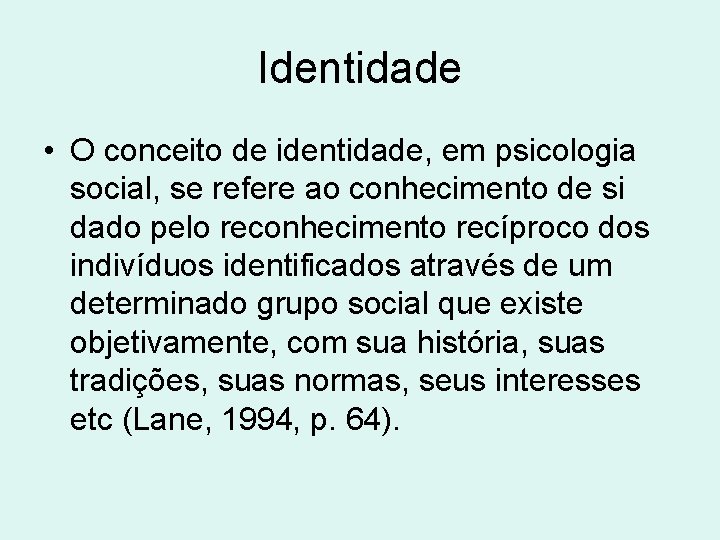 Identidade • O conceito de identidade, em psicologia social, se refere ao conhecimento de