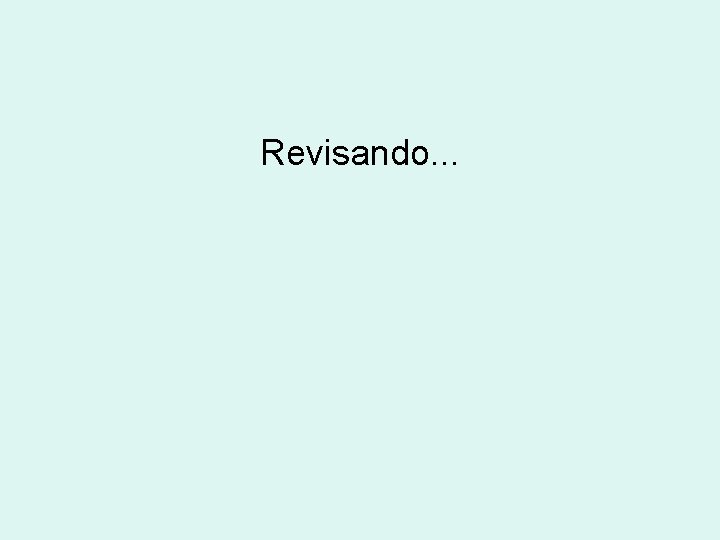 Revisando. . . 