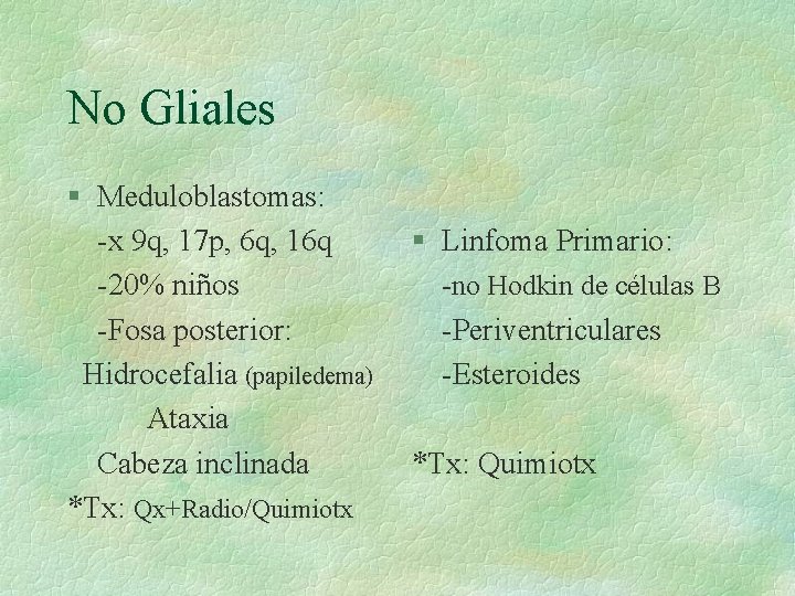 No Gliales § Meduloblastomas: -x 9 q, 17 p, 6 q, 16 q -20%