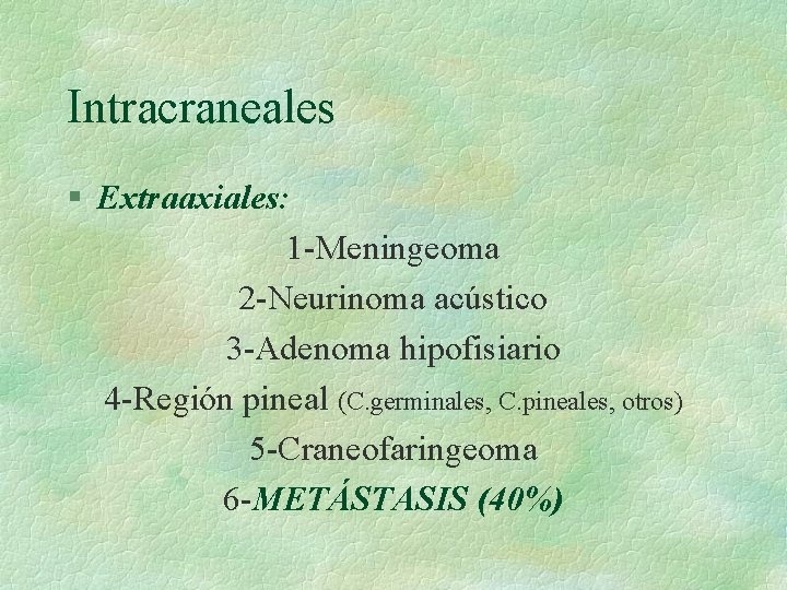 Intracraneales § Extraaxiales: 1 -Meningeoma 2 -Neurinoma acústico 3 -Adenoma hipofisiario 4 -Región pineal