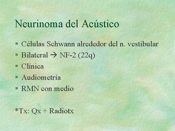 Neurinoma del Acústico § § § Células Schwann alrededor del n. vestibular Bilateral NF-2