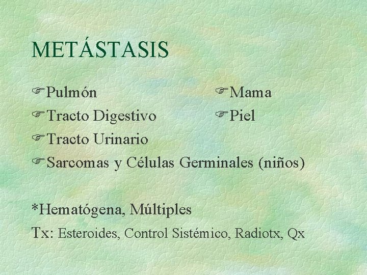 METÁSTASIS Pulmón Mama Tracto Digestivo Piel Tracto Urinario Sarcomas y Células Germinales (niños) *Hematógena,