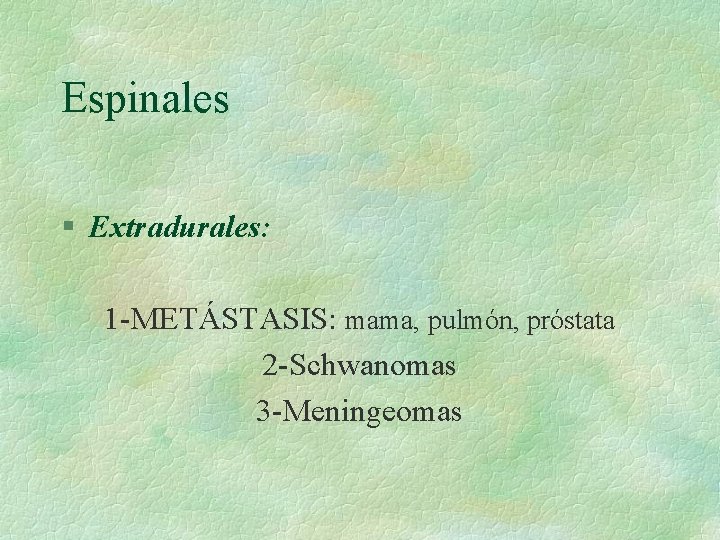 Espinales § Extradurales: 1 -METÁSTASIS: mama, pulmón, próstata 2 -Schwanomas 3 -Meningeomas 