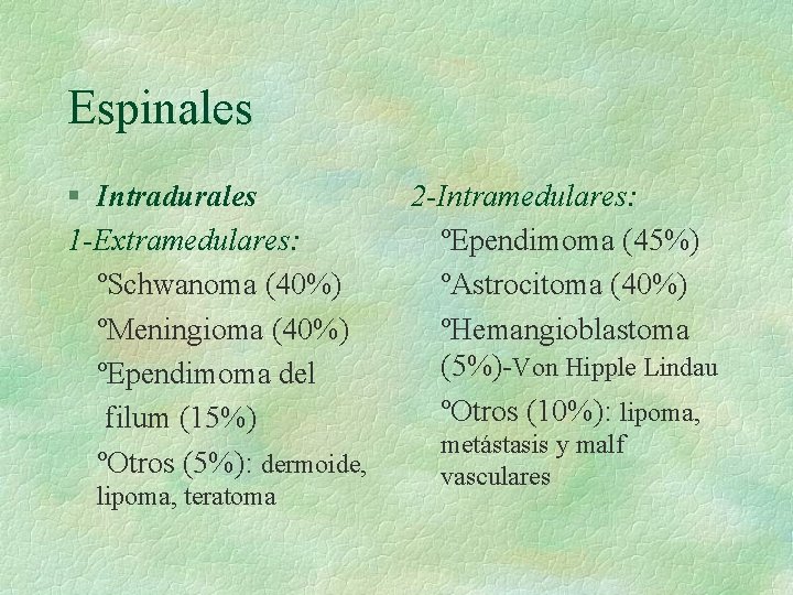 Espinales § Intradurales 1 -Extramedulares: ºSchwanoma (40%) ºMeningioma (40%) ºEpendimoma del filum (15%) ºOtros