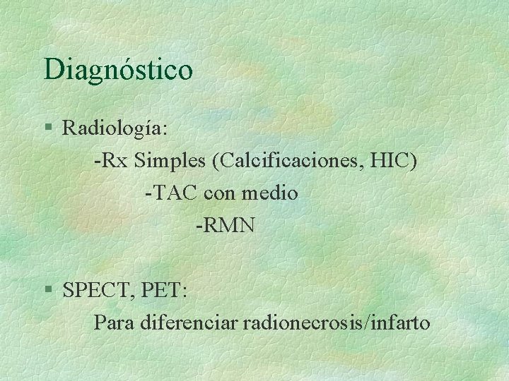 Diagnóstico § Radiología: -Rx Simples (Calcificaciones, HIC) -TAC con medio -RMN § SPECT, PET: