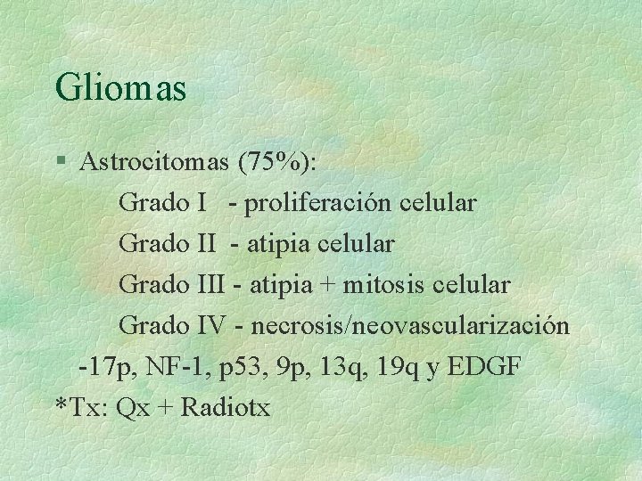 Gliomas § Astrocitomas (75%): Grado I - proliferación celular Grado II - atipia celular