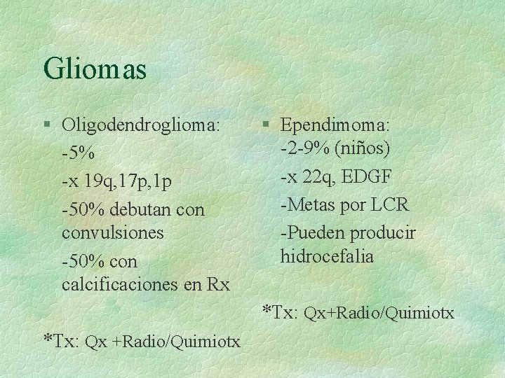 Gliomas § Oligodendroglioma: -5% -x 19 q, 17 p, 1 p -50% debutan convulsiones