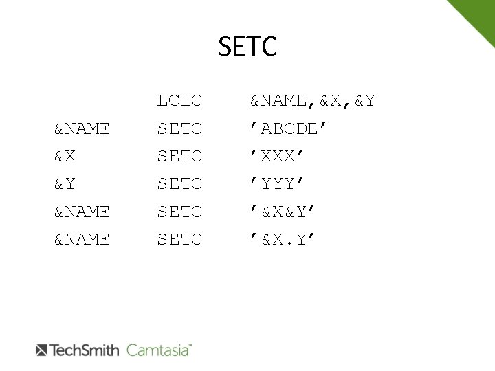 SETC &NAME &X &Y &NAME LCLC SETC SETC &NAME, &X, &Y ’ABCDE’ ’XXX’ ’YYY’