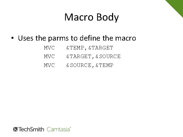 Macro Body • Uses the parms to define the macro MVC MVC &TEMP, &TARGET,