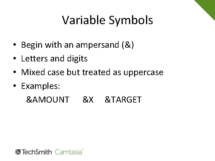 Variable Symbols • • Begin with an ampersand (&) Letters and digits Mixed case