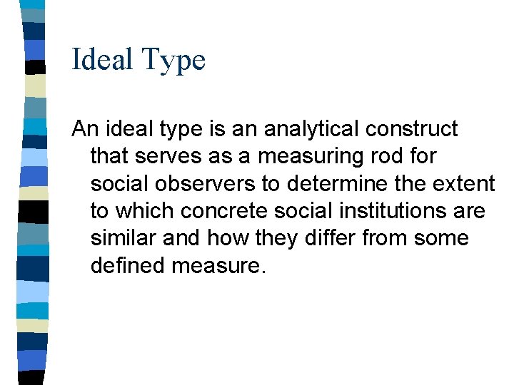 Ideal Type An ideal type is an analytical construct that serves as a measuring