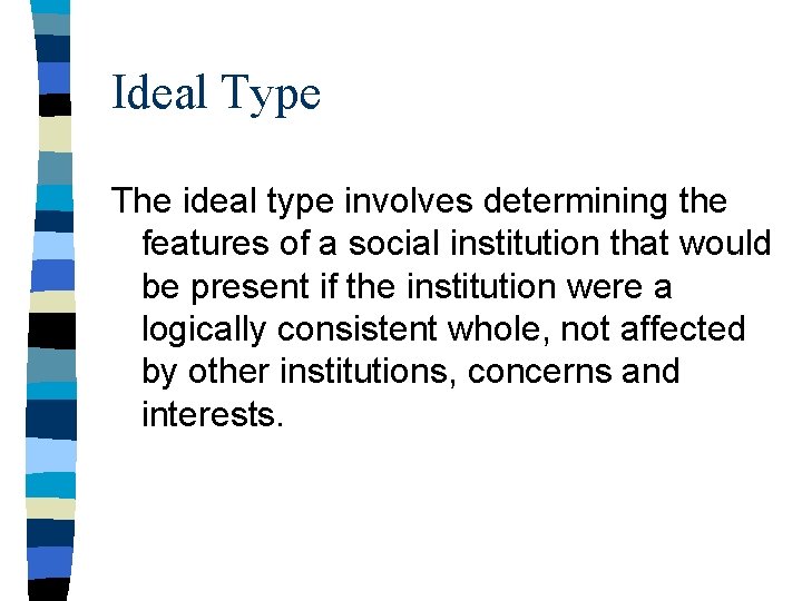 Ideal Type The ideal type involves determining the features of a social institution that