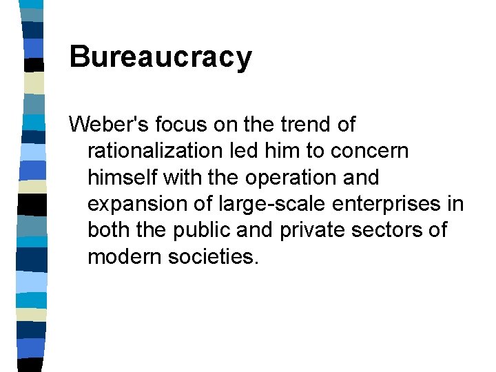 Bureaucracy Weber's focus on the trend of rationalization led him to concern himself with