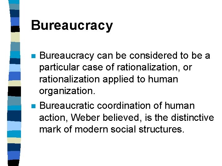 Bureaucracy n Bureaucracy can be considered to be a particular case of rationalization, or