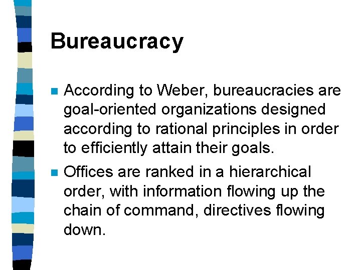 Bureaucracy n According to Weber, bureaucracies are goal-oriented organizations designed according to rational principles