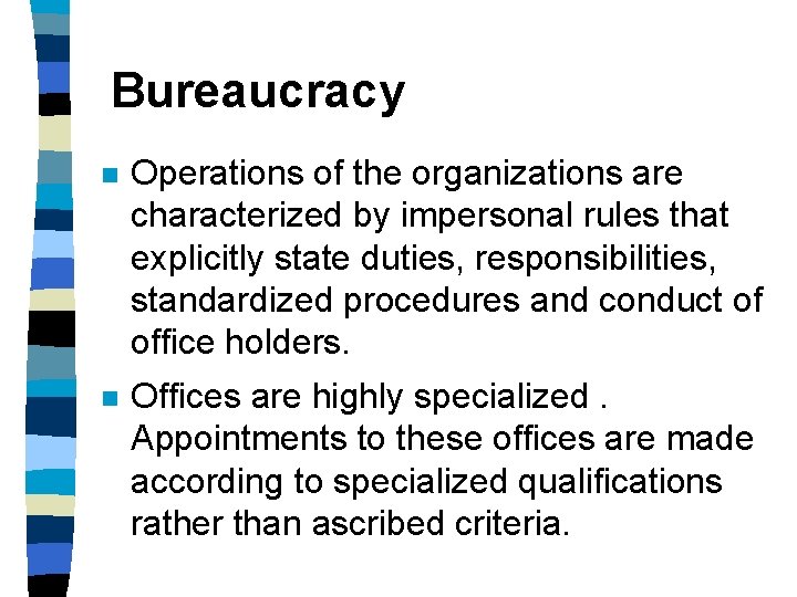 Bureaucracy n Operations of the organizations are characterized by impersonal rules that explicitly state