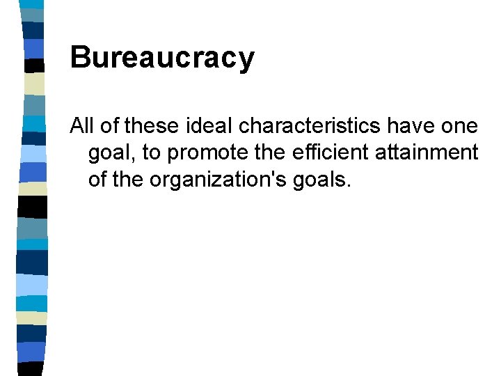 Bureaucracy All of these ideal characteristics have one goal, to promote the efficient attainment