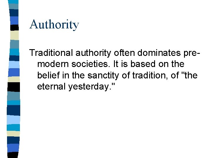Authority Traditional authority often dominates premodern societies. It is based on the belief in