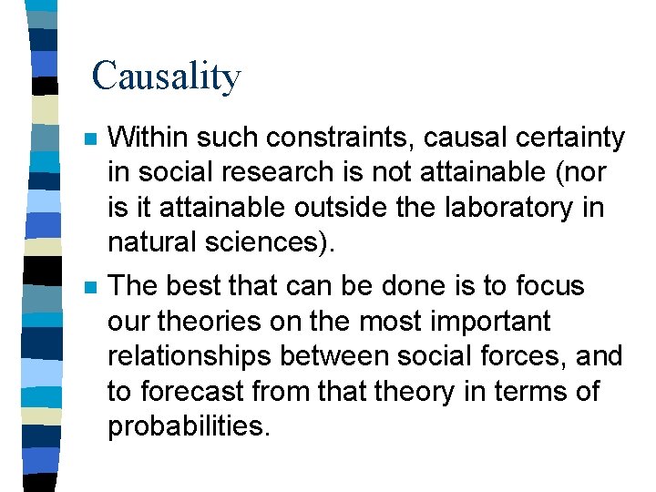 Causality n Within such constraints, causal certainty in social research is not attainable (nor