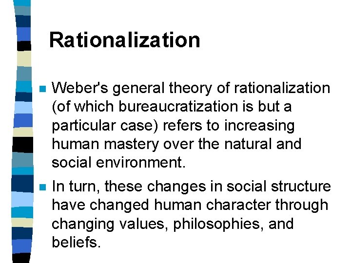 Rationalization n Weber's general theory of rationalization (of which bureaucratization is but a particular