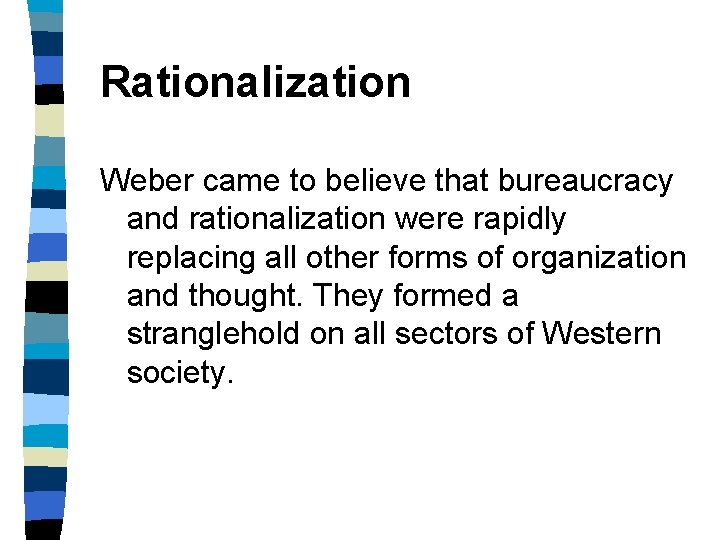 Rationalization Weber came to believe that bureaucracy and rationalization were rapidly replacing all other