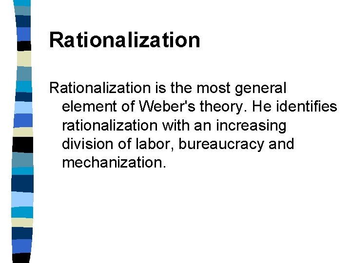 Rationalization is the most general element of Weber's theory. He identifies rationalization with an