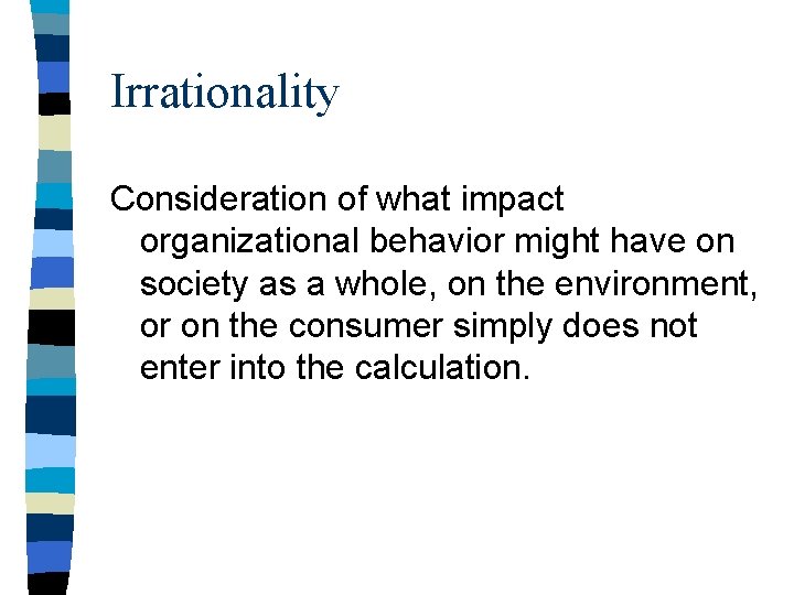Irrationality Consideration of what impact organizational behavior might have on society as a whole,