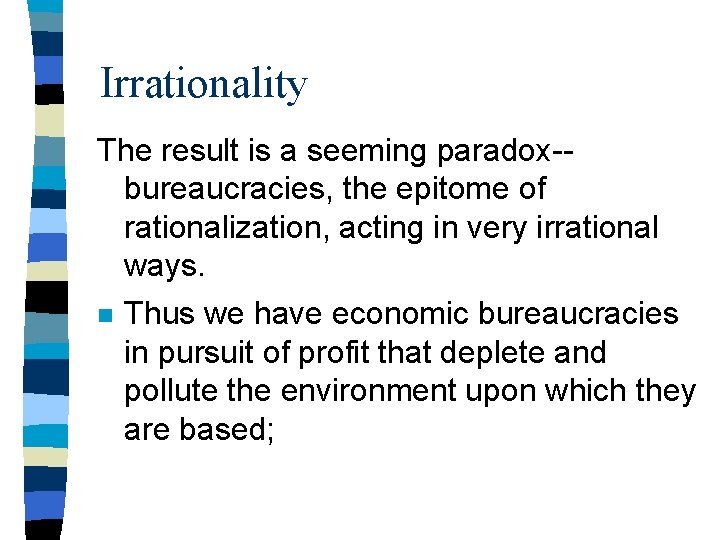 Irrationality The result is a seeming paradox-bureaucracies, the epitome of rationalization, acting in very