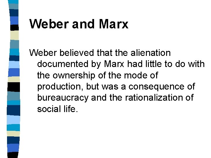 Weber and Marx Weber believed that the alienation documented by Marx had little to