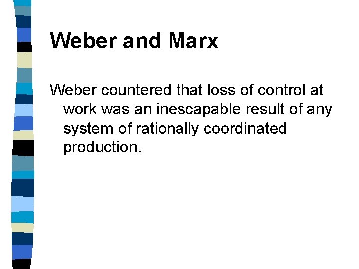 Weber and Marx Weber countered that loss of control at work was an inescapable