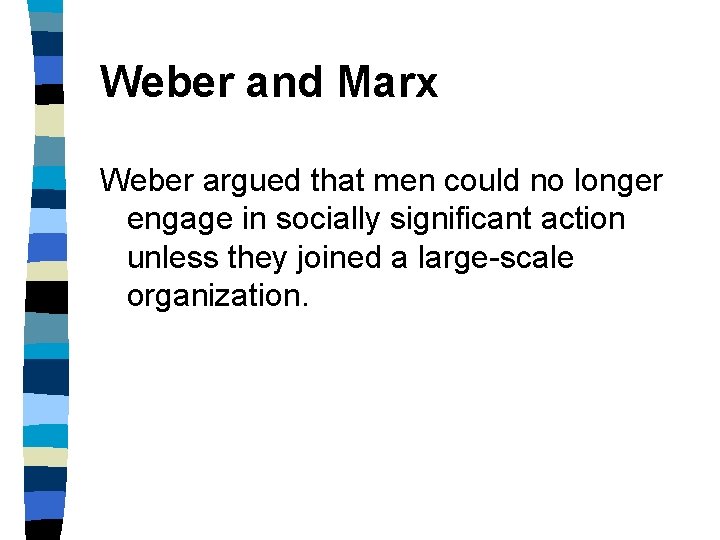 Weber and Marx Weber argued that men could no longer engage in socially significant