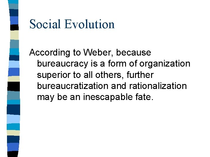 Social Evolution According to Weber, because bureaucracy is a form of organization superior to