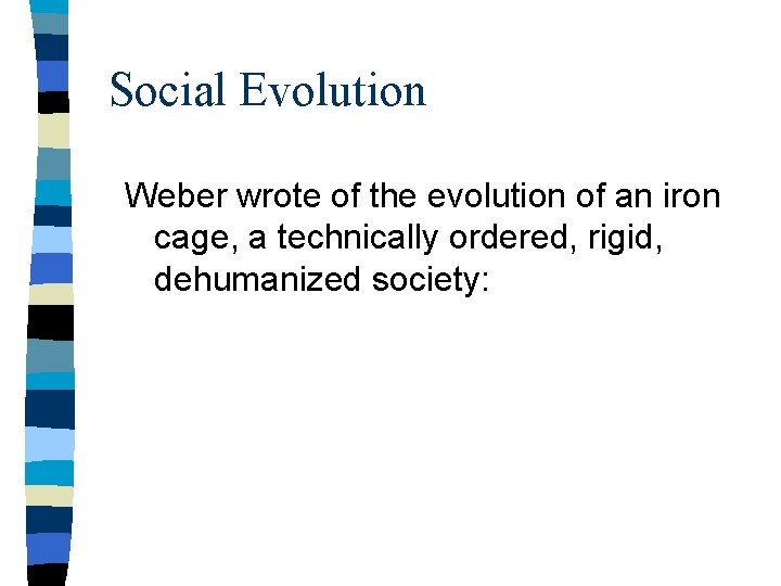 Social Evolution Weber wrote of the evolution of an iron cage, a technically ordered,