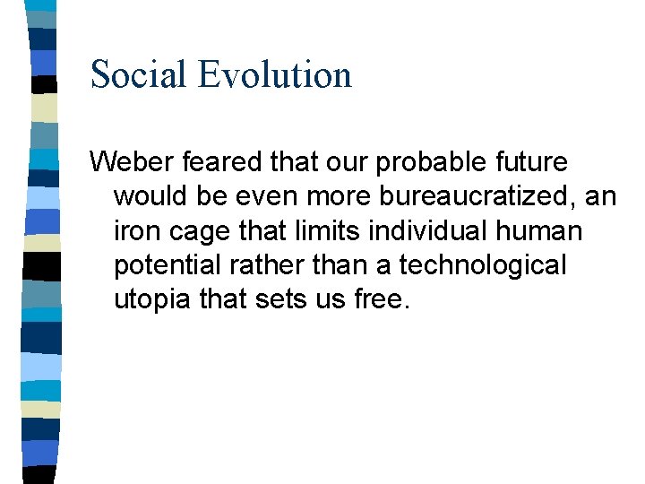 Social Evolution Weber feared that our probable future would be even more bureaucratized, an