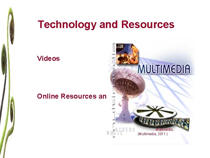 Technology and Resources Videos Online Resources and links. Multimedia, . (Multimedia, 2011 ) 