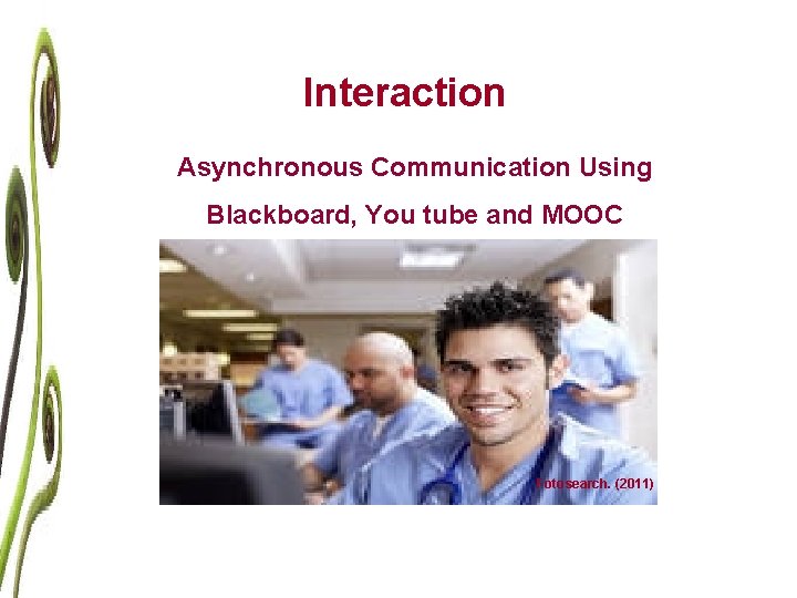 Interaction Asynchronous Communication Using Blackboard, You tube and MOOC Fotosearch. (2011) 