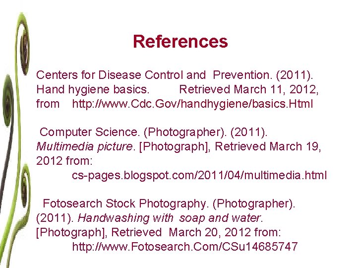 References Centers for Disease Control and Prevention. (2011). Hand hygiene basics. Retrieved March 11,