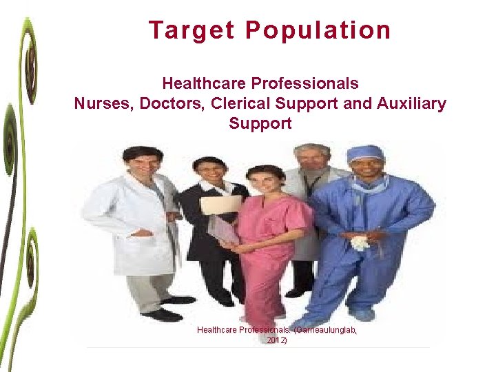 Target Population Healthcare Professionals Nurses, Doctors, Clerical Support and Auxiliary Support Healthcare Professionals. (Garneaulunglab,