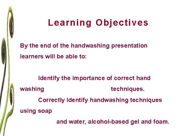 Learning Objectives By the end of the handwashing presentation learners will be able to: