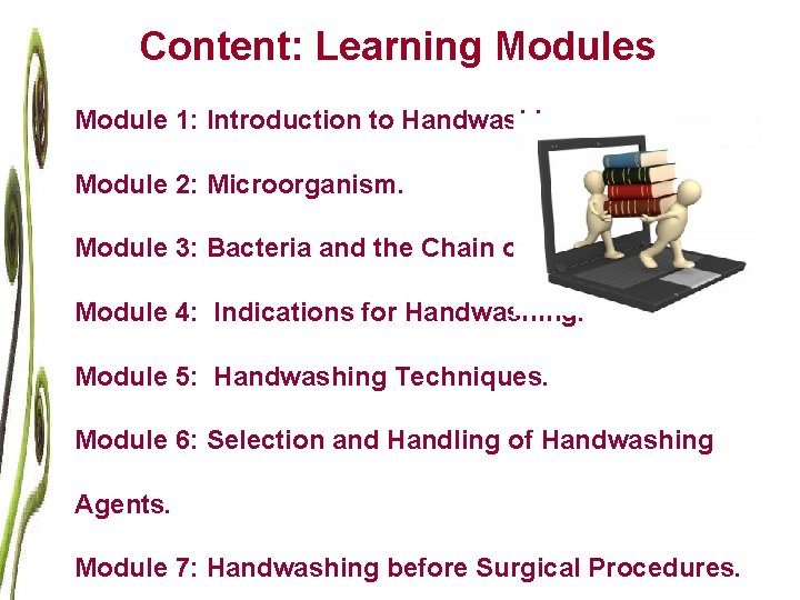 Content: Learning Modules Module 1: Introduction to Handwashing. Module 2: Microorganism. Module 3: Bacteria